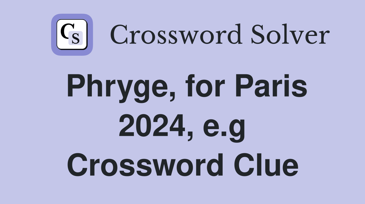 Phryge, for Paris 2024, e.g. Crossword Clue Answers Crossword Solver